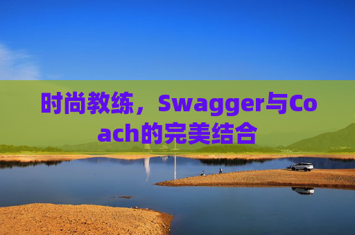 时尚教练，Swagger与Coach的完美结合